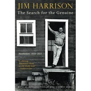 The Search for the Genuine: Nonfiction, 1970-2015 -- Jim Harrison